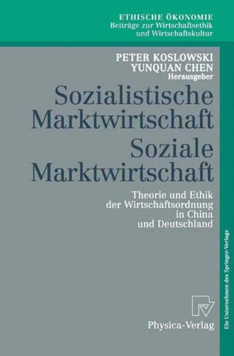 Sozialistische Marktwirtschaft - Soziale Marktwirtschaft. Theorie und Ethik der Wirtschaftsordnung in China und Deutschland (Ethische Ökonomie. ... Wirtschaftsethik und Wirtschaftskultur Bd. 1)