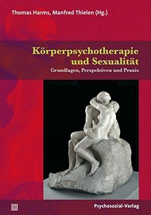 Körperpsychotherapie und Sexualität: Grundlagen, Perspektiven und Praxis (Therapie & Beratung)