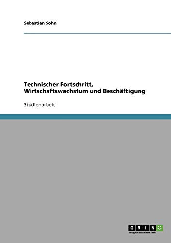 Technischer Fortschritt, Wirtschaftswachstum und Beschäftigung