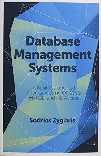 Database Management Systems: A Business-oriented Approach Using Oracle, Mysql and Ms Access