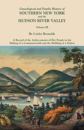 Genealogical and Family History of Southern New York and the Hudson River Valley. In Three Volumes. Volume III. Includes an index to all three volumes