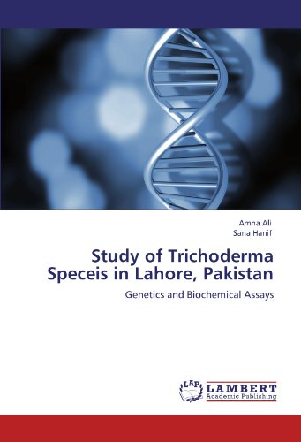 Study of Trichoderma Speceis in Lahore, Pakistan: Genetics and Biochemical Assays