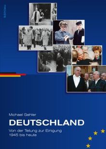 Deutschland. Von der Teilung zur Einigung. 1945 bis heute