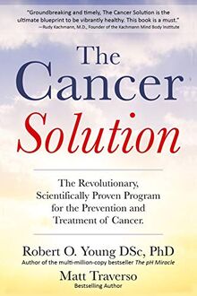 The Cancer Solution: The revolutionary, scientifically proven program for the prevention and treatment of cancer (Cancer diet, Healing cancer, Band 1)