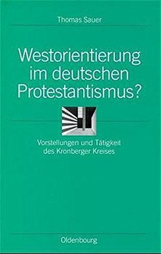 Westorientierung im deutschen Protestantismus?: Vorstellungen und Tätigkeit des Kronberger Kreises (Ordnungssysteme, Band 2)