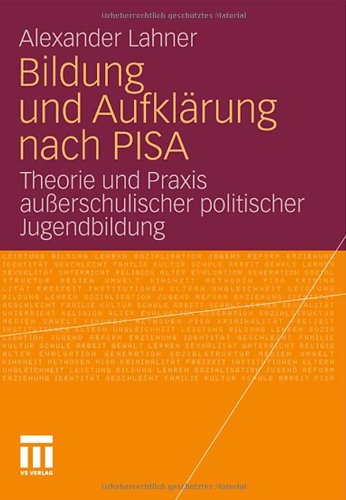 Bildung Und Aufklärung Nach Pisa: Theorie und Praxis außerschulischer politischer Jugendbildung (German Edition)