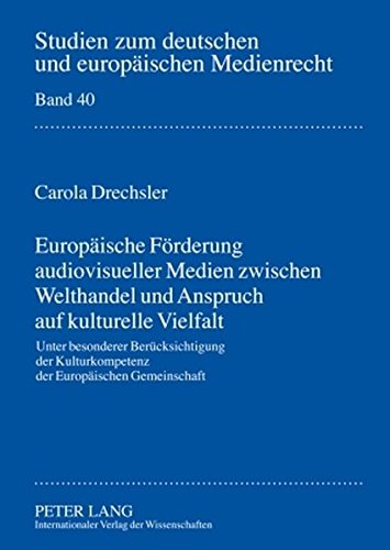 Europäische Förderung audiovisueller Medien zwischen Welthandel und Anspruch auf kulturelle Vielfalt: Unter besonderer Berücksichtigung der ... zum deutschen und europäischen Medienrecht)
