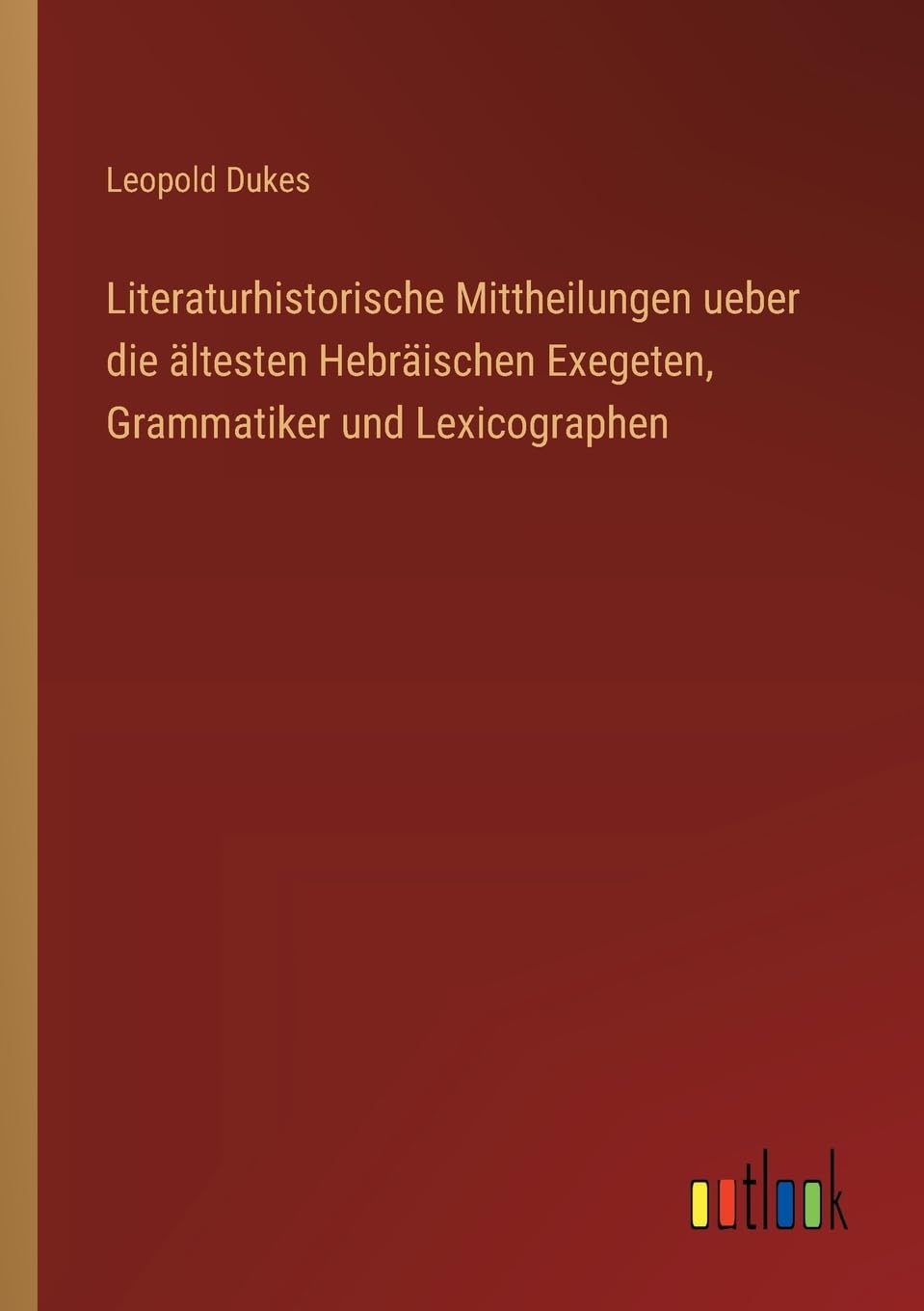 Literaturhistorische Mittheilungen ueber die ältesten Hebräischen Exegeten, Grammatiker und Lexicographen