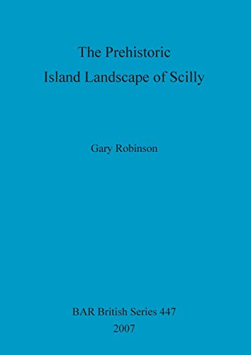 The Prehistoric Island Landscape of Scilly (Bar British Series, Band 447)