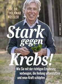 Stark gegen Krebs!: Wie Sie mit der richtigen Ernährung vorbeugen, die Heilung unterstützen und neue Kraft schöpfen