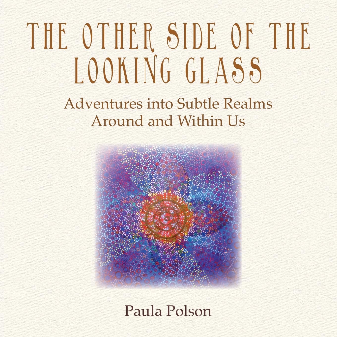 The Other Side of the Looking Glass: Adventures into Subtle Realms Around and Within Us
