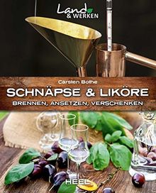 Schnäpse und Liköre: Brennen, Ansetzen, Verschenken (Land & Werken)