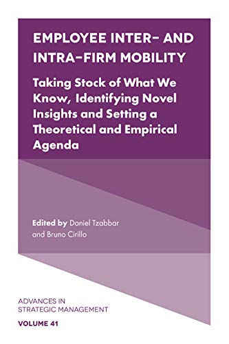 Employee Inter- and Intra-Firm Mobility: Taking Stock of What We Know, Identifying Novel Insights and Setting a Theoretical and Empirical Agenda (Advances in Strategic Management, 41, Band 41)