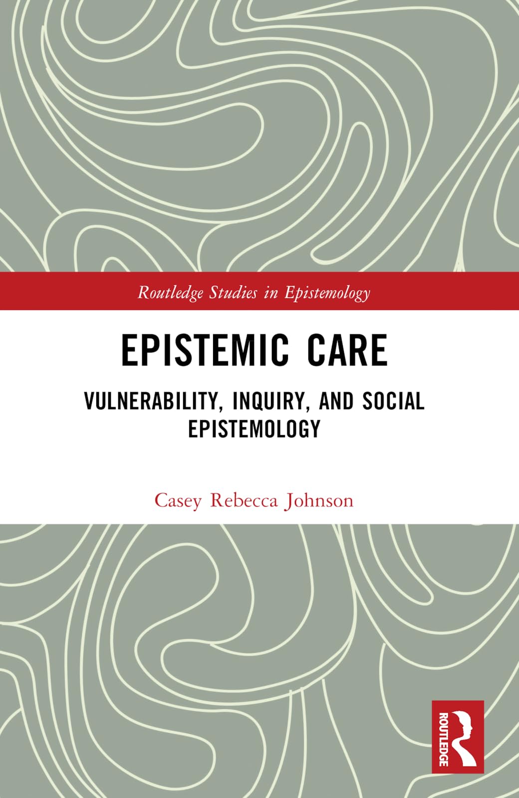 Epistemic Care: Vulnerability, Inquiry, and Social Epistemology (Routledge Studies in Epistemology)