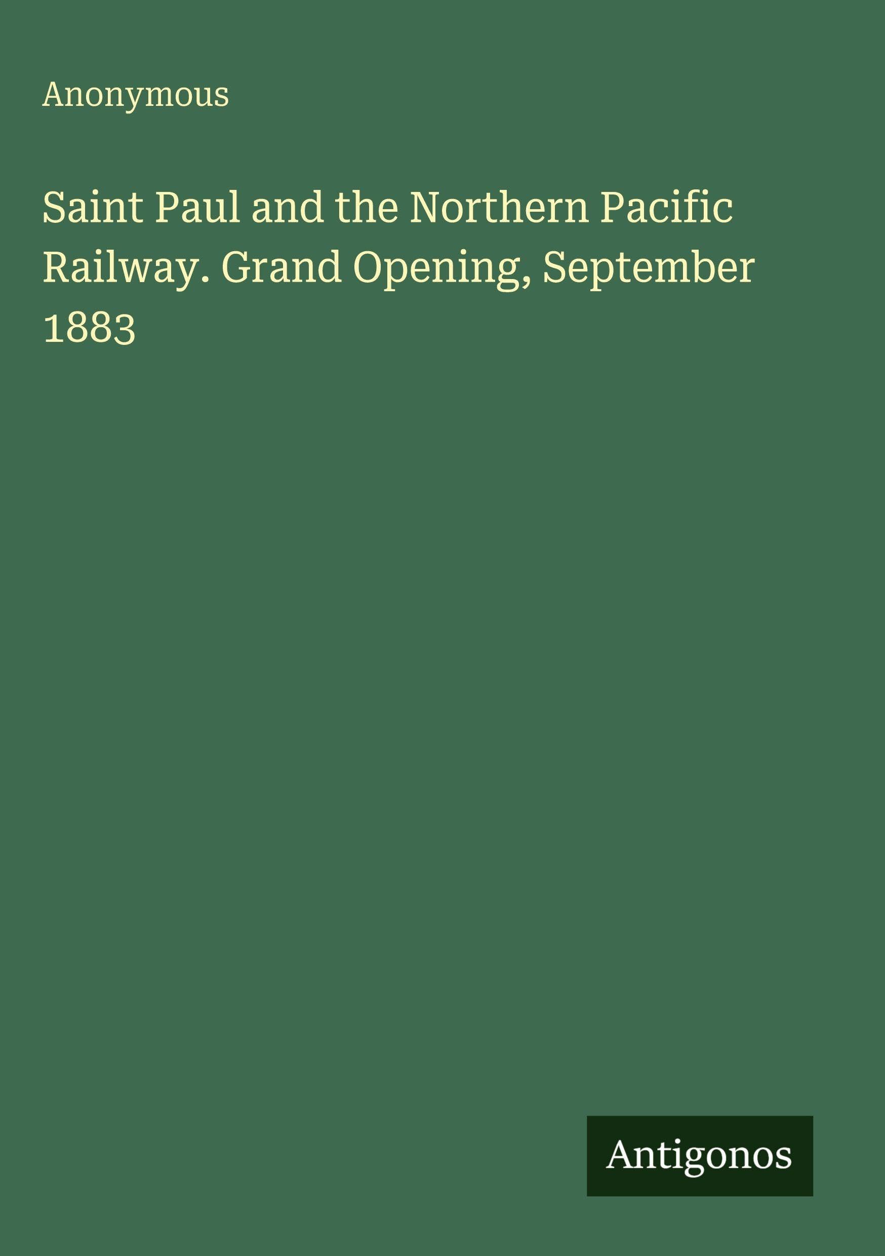 Saint Paul and the Northern Pacific Railway. Grand Opening, September 1883