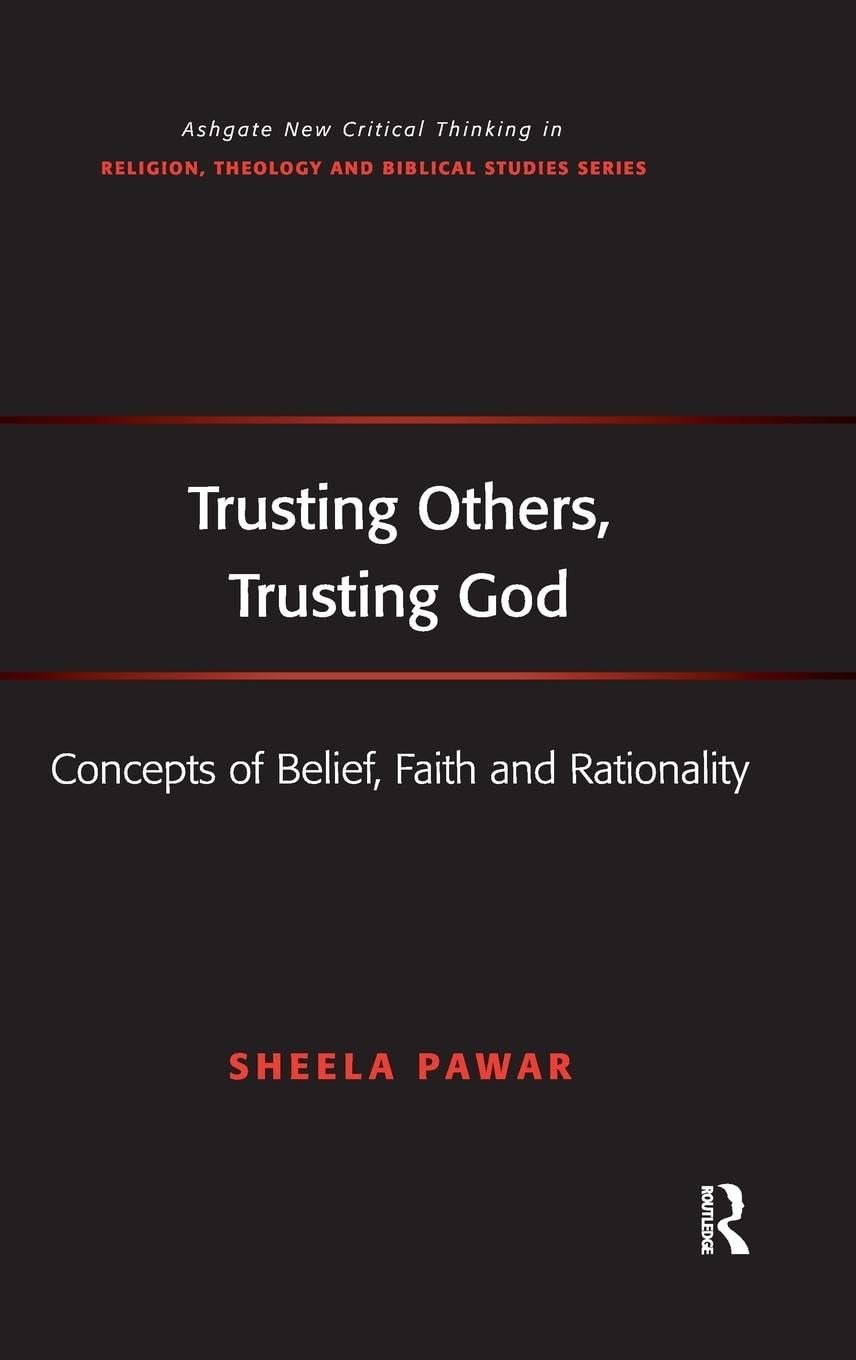 Trusting Others, Trusting God: Concepts of Belief, Faith and Rationality (Ashgate New Critical Thinking in Religion, Theology, and Biblical Studies)