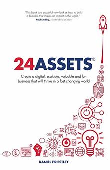 24 Assets: Create a digital, scalable, valuable and fun business that will thrive in a fast changing world