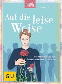 Auf die leise Weise: Wie Introvertierte ihre Stärken erkennen und nutzen (GU Text-Ratgeber)
