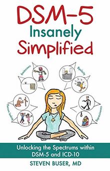 DSM-5 Insanely Simplified: Unlocking the Spectrums within DSM-5 and ICD-10