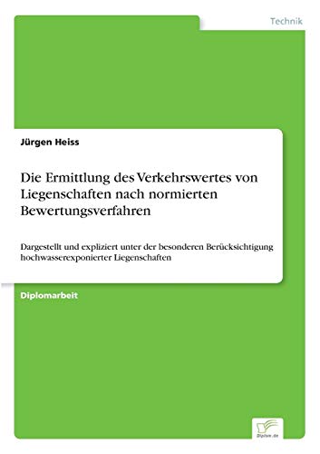 Die Ermittlung des Verkehrswertes von Liegenschaften nach normierten Bewertungsverfahren: Dargestellt und expliziert unter der besonderen Berücksichtigung hochwasserexponierter Liegenschaften