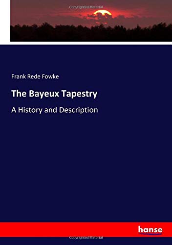 The Bayeux Tapestry: A History and Description