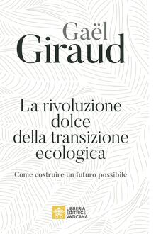 La rivoluzione dolce della transizione ecologica. Come costruire un futuro possibile