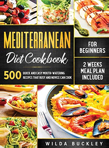Mediterranean Diet Cookbook for Beginners: 500 Quick and Easy Mouth-watering Recipes that Busy and Novice Can Cook, 2 Weeks Meal Plan Included: 500 ... Novice Can Cook, 2 Weeks Meal Plan Included