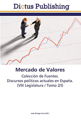 Mercado de Valores: Colección de Fuentes. Discursos políticos actuales en España. (VIII Legislatura / Tomo 2/I)