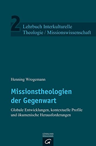 Lehrbuch Interkulturelle Theologie / Missionswissenschaft: Missionstheologien der Gegenwart: Globale Entwicklungen, kontextuelle Profile und ökumenische Herausforderungen