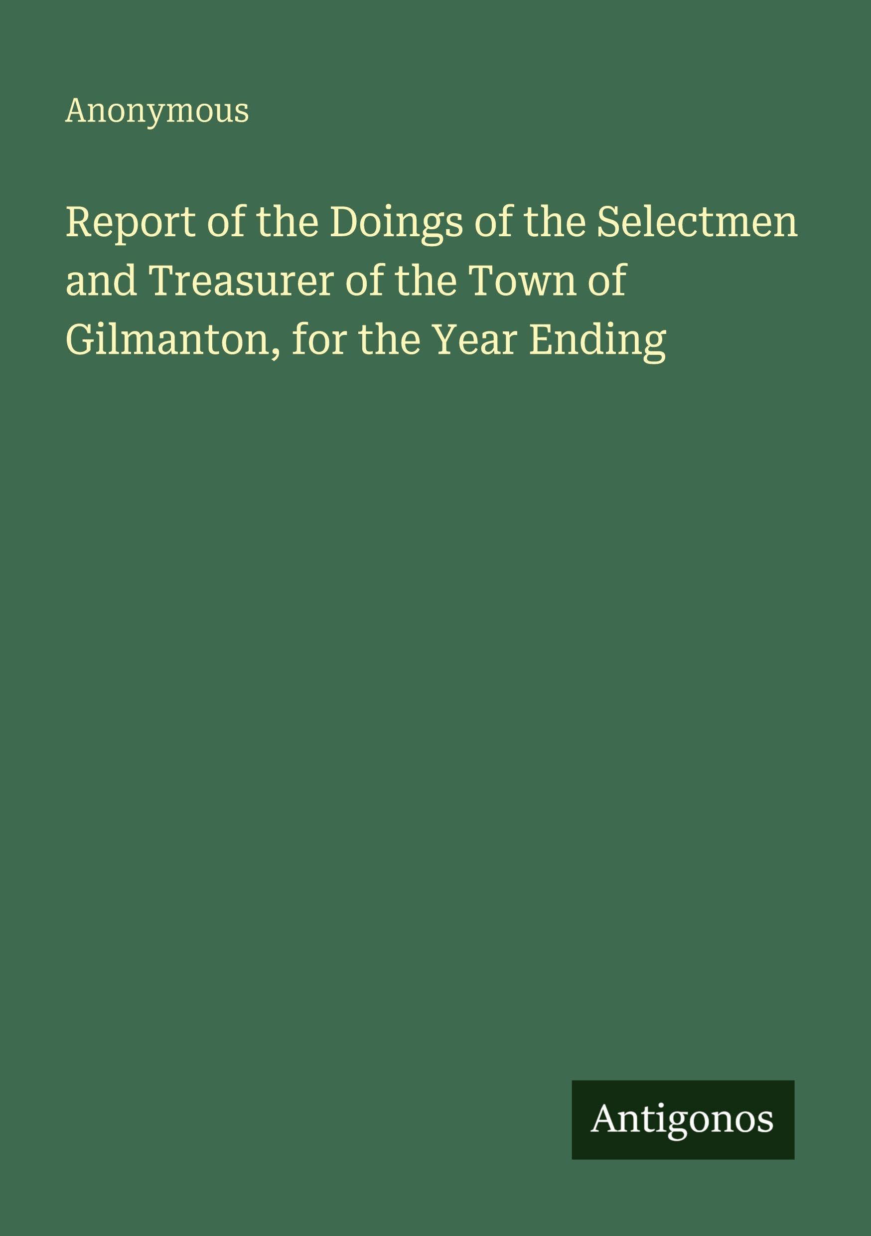 Report of the Doings of the Selectmen and Treasurer of the Town of Gilmanton, for the Year Ending