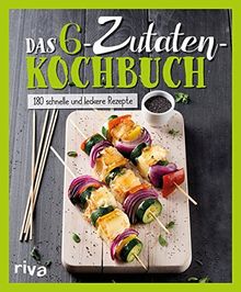 Das 6-Zutaten-Kochbuch: Über 190 schnelle und leckere Rezepte