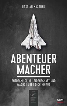 Abenteuer Macher: Entdecke deine Leidenschaft und wachse über dich hinaus