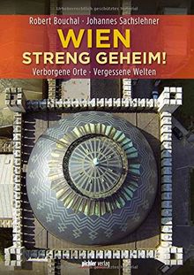 Wien streng geheim!: Verborgene Orte · Vergessene Welten