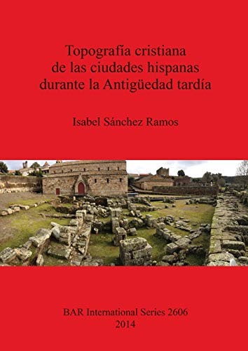 Topografía cristiana de las ciudades hispanas durante la Antigüedad tardía (BAR International)