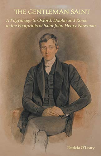 The Gentleman Saint: A Pilgrimage to Oxford, Rome and Dublin in the Footprints of St John Henry Newman