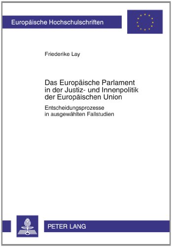 Das Europäische Parlament in der Justiz- und Innenpolitik der Europäischen Union: Entscheidungsprozesse in ausgewählten Fallstudien
