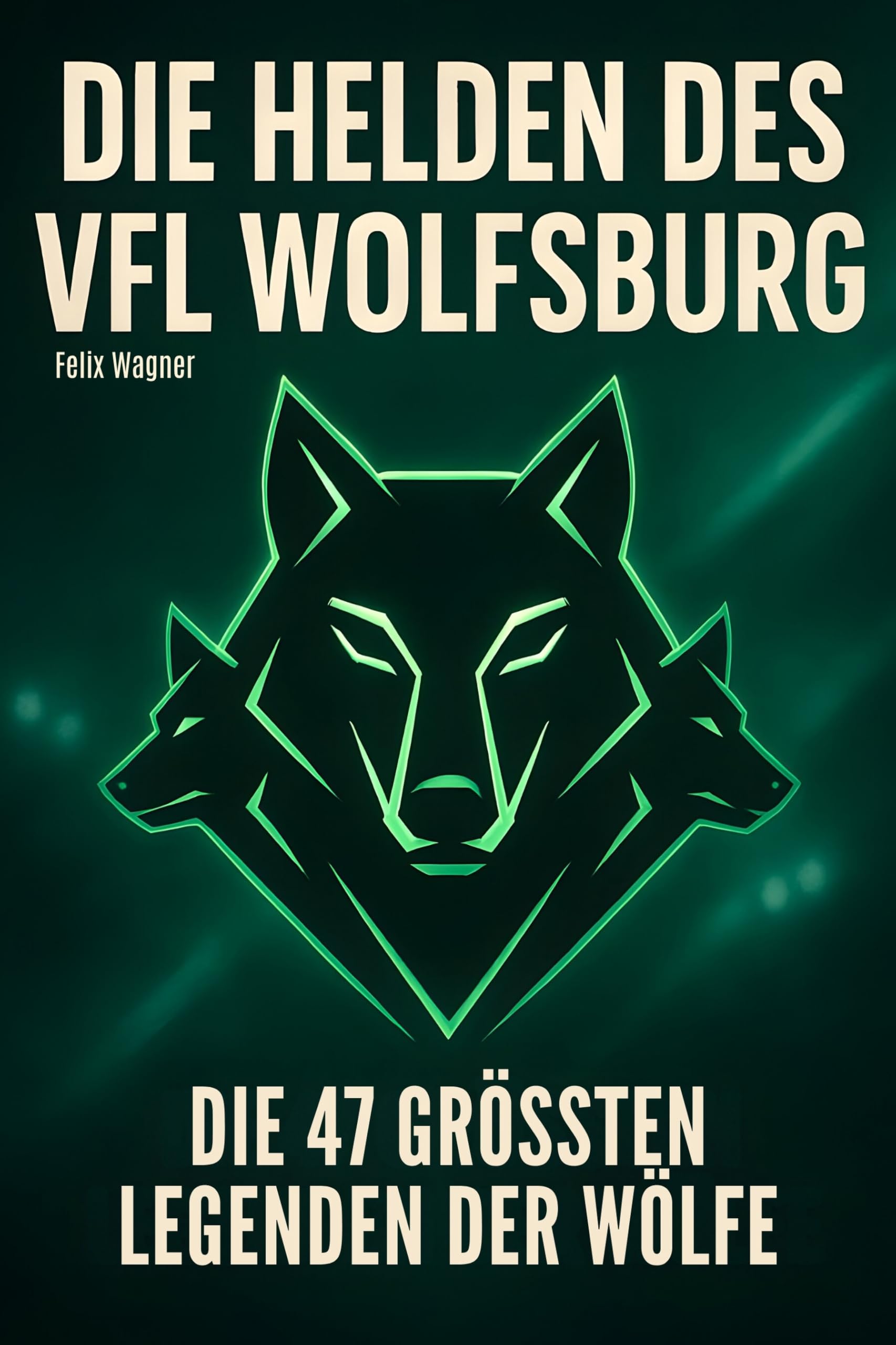 Die Helden des VfL Wolfsburg: Die 47 größten Legenden der Wölfe