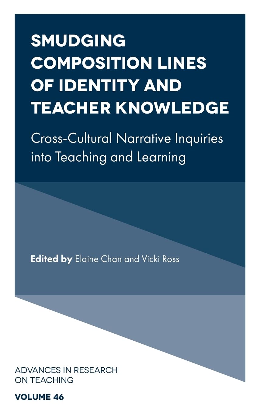 Smudging Composition Lines of Identity and Teacher Knowledge: Cross-Cultural Narrative Inquiries into Teaching and Learning (Advances in Research on Teaching, 46)