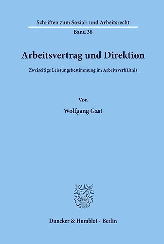 Arbeitsvertrag und Direktion.: Zweiseitige Leistungsbestimmung im Arbeitsverhältnis. (Schriften zum Sozial- und Arbeitsrecht)