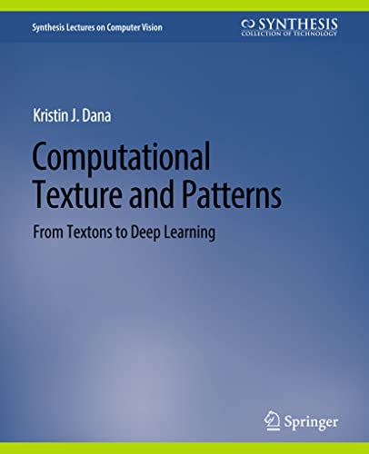 Computational Texture and Patterns: From Textons to Deep Learning (Synthesis Lectures on Computer Vision)