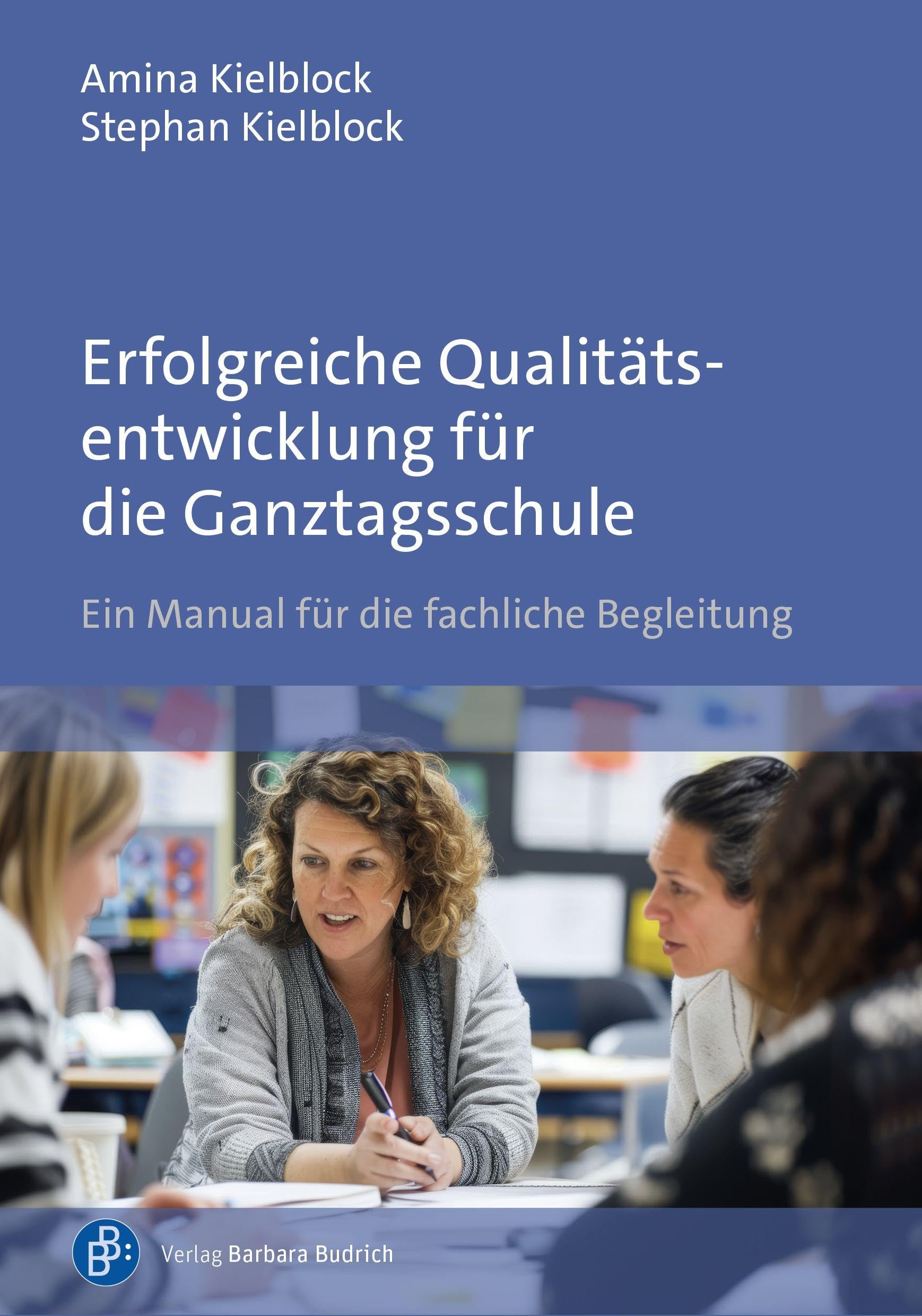 Erfolgreiche Qualitätsentwicklung für die Ganztagsschule: Ein Manual für die fachliche Begleitung