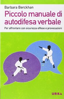 Piccolo manuale di autodifesa verbale. Per affrontare con sicurezza offese e provocazioni