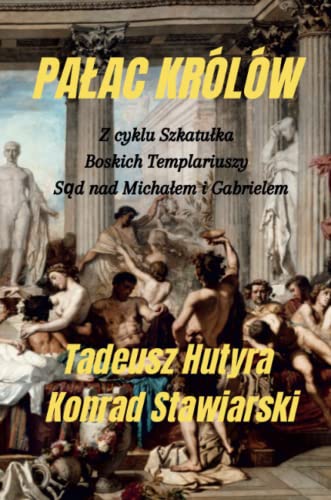 PAŁAC KRÓLÓW: Z cyklu Szkatułka, Boskich Templariuszy Sąd nad Michałem i Gabrielem: Z cyklu Szkatu¿ka, Boskich Templariuszy S¿d nad Micha¿em i Gabrielem