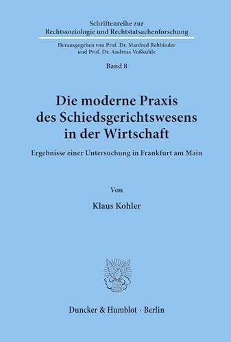 Die moderne Praxis des Schiedsgerichtswesens in der Wirtschaft.: Ergebnisse einer Untersuchung in Frankfurt am Main. (Schriftenreihe zur Rechtssoziologie und Rechtstatsachenforschung, Band 8)