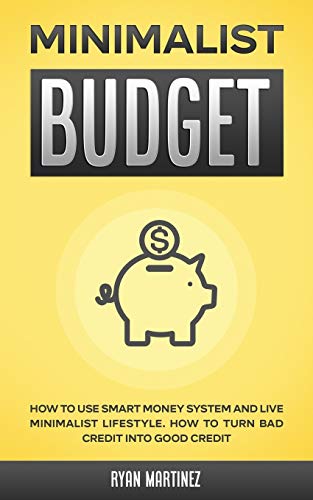 Ryan Martinez Minimalist Budget, How To Use Smart Money System And Live Minimalist Lifestyle. How To Turn Bad Credit Into Good Credit