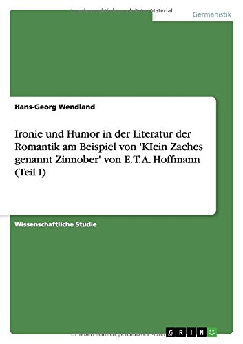 Ironie und Humor in der Literatur der Romantik am Beispiel von 'KIein Zaches genannt Zinnober' von E. T. A. Hoffmann (Teil I)