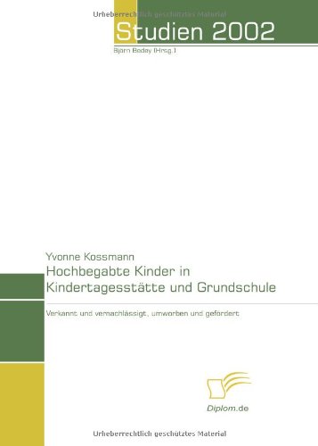 Hochbegabte Kinder in Kindertagesstätte und Grundschule: Verkannt und vernachlässigt, umworben und gefördert