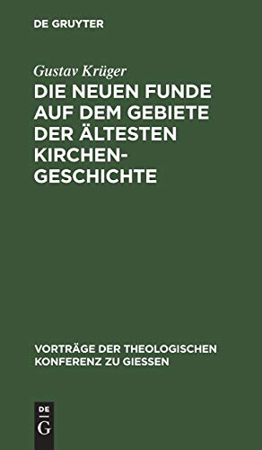 Die neuen Funde auf dem Gebiete der ältesten Kirchengeschichte: (1889–1898) (Vorträge der Theologischen Konferenz zu Giessen, 14, Band 14)