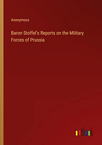 Baron Stoffel's Reports on the Military Forces of Prussia