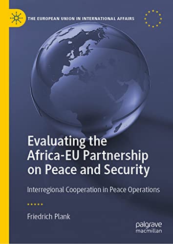 Evaluating the Africa-EU Partnership on Peace and Security: Interregional Cooperation in Peace Operations (The European Union in International Affairs)
